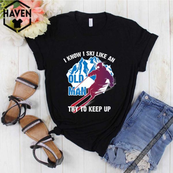 I Know I Ski Like An Old Man Try To Keep Up Funny Gift T-Shirt