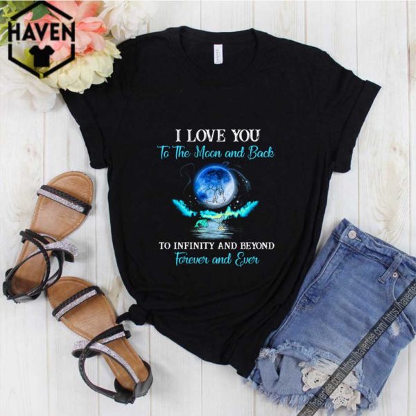 I Love You To The Moon And Back To Infinity And Beyond Forever And Ever T-Shirt