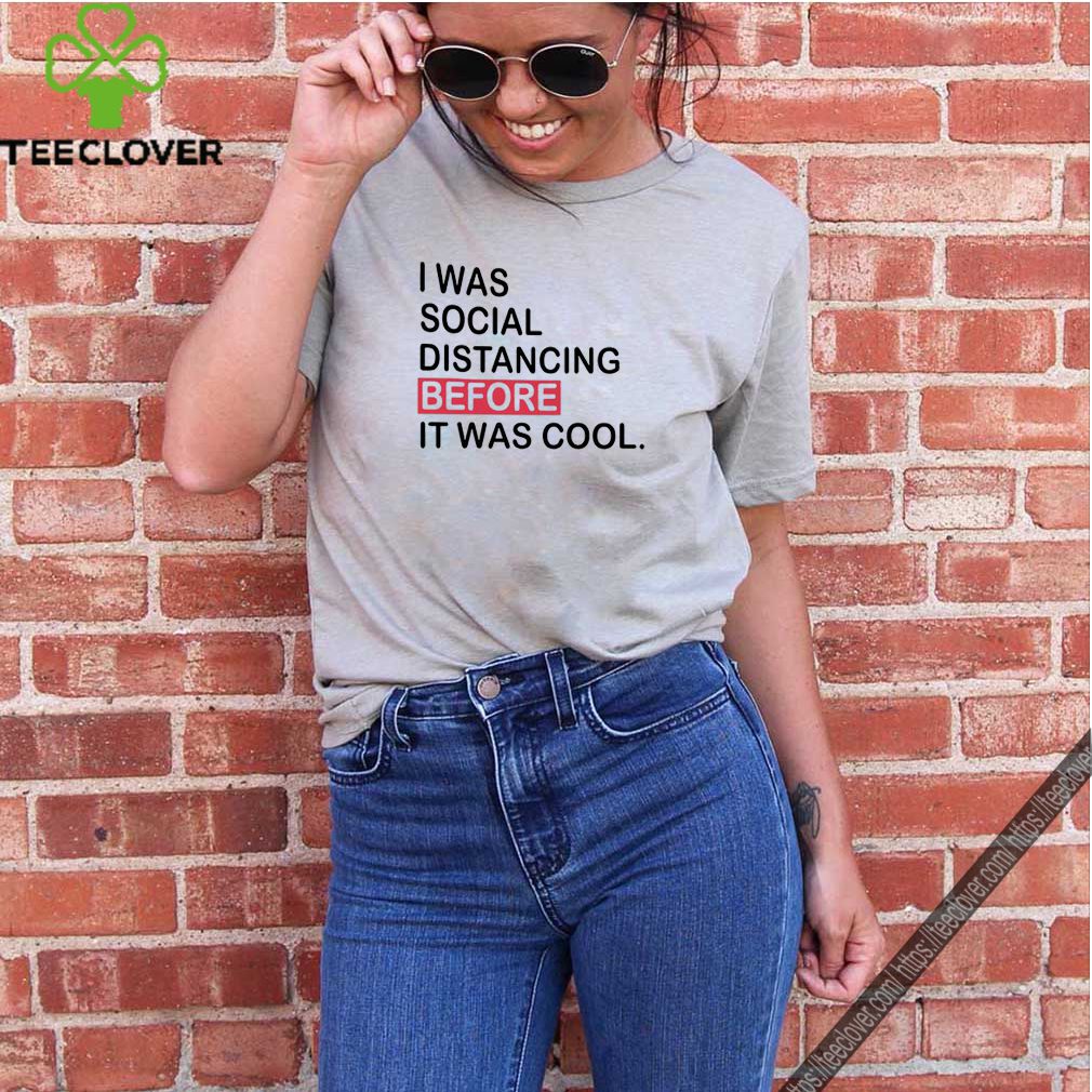 I was social distancing before it was cool covid-19 shirt