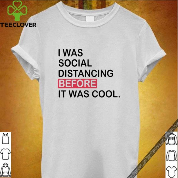 I was social distancing before it was cool covid-19 shirt