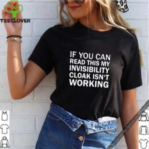 If you can read this my invisibility cloak isn’t working shirt