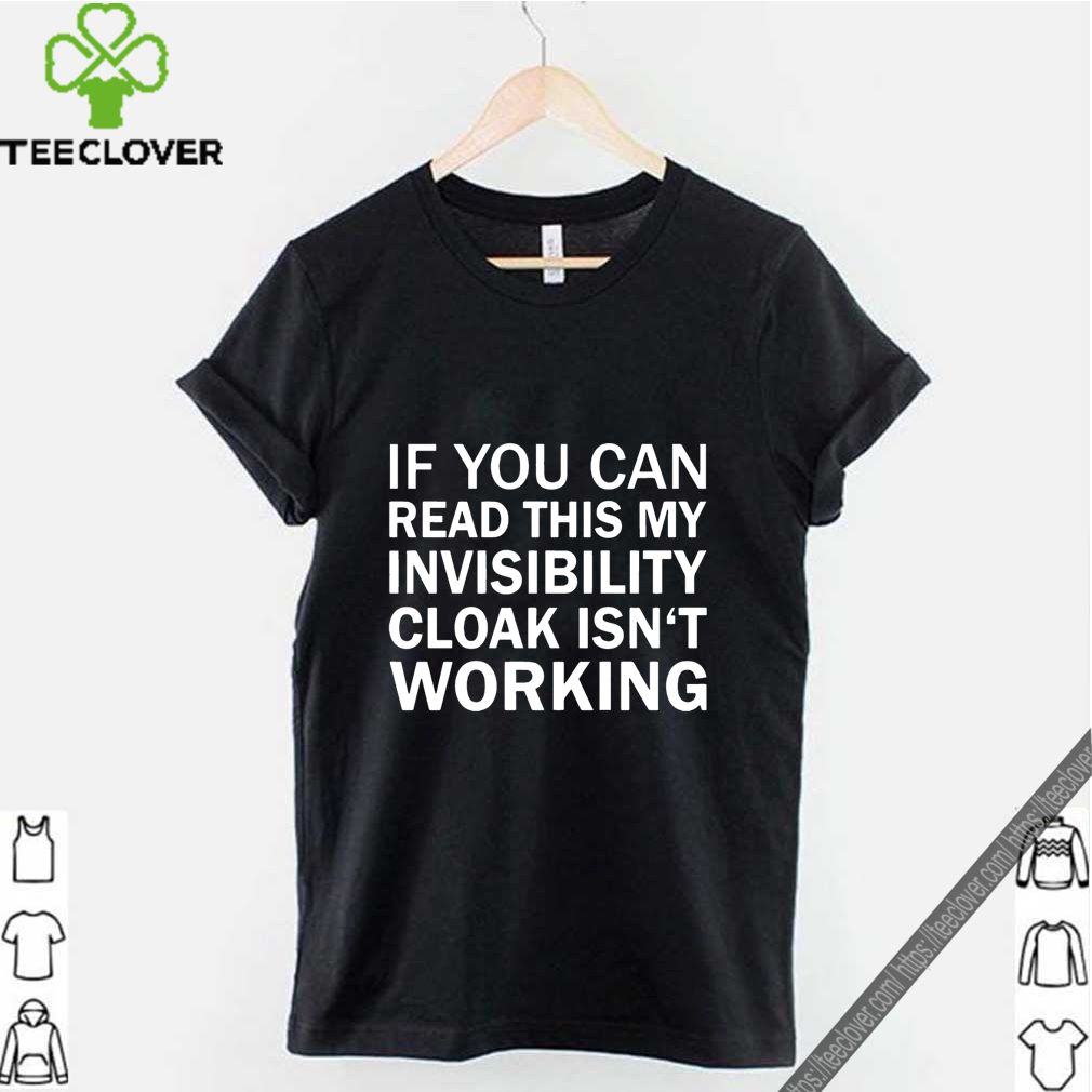 If you can read this my invisibility cloak isn’t working shirt 9 If you can read this my invisibility cloak isn’t working shirt