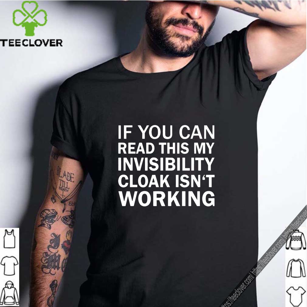 If you can read this my invisibility cloak isn’t working shirt 7 If you can read this my invisibility cloak isn’t working shirt