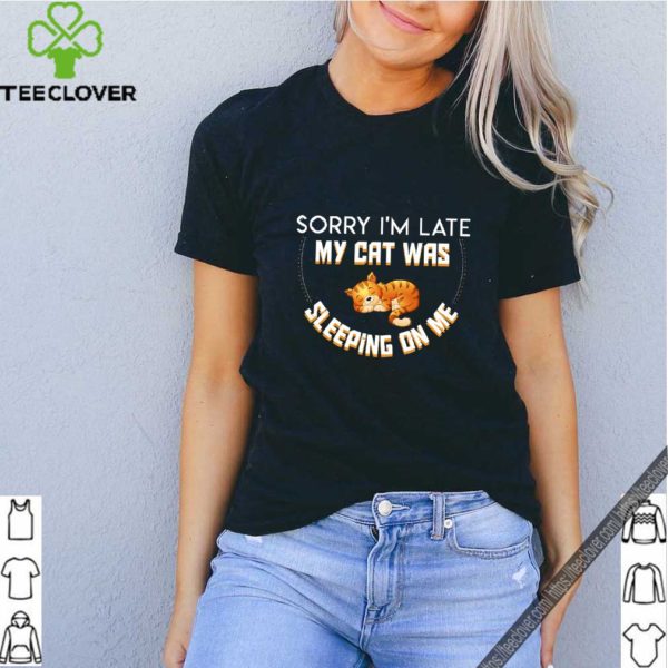 Im Late Cat Was Sleeping On Me Cat Owner gift T-Shirt