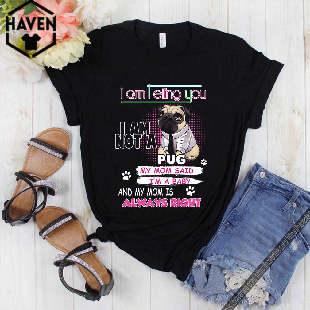 Pug i am telling you i am not a pug y mom said i’m a baby shirt 10 Pug i am telling you i am not a pug y mom said i’m a baby shirt