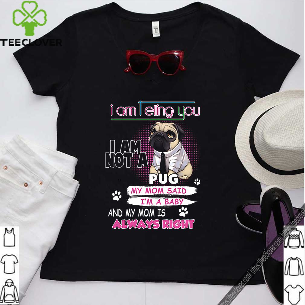 Pug i am telling you i am not a pug y mom said i’m a baby shirt 8 Pug i am telling you i am not a pug y mom said i’m a baby shirt