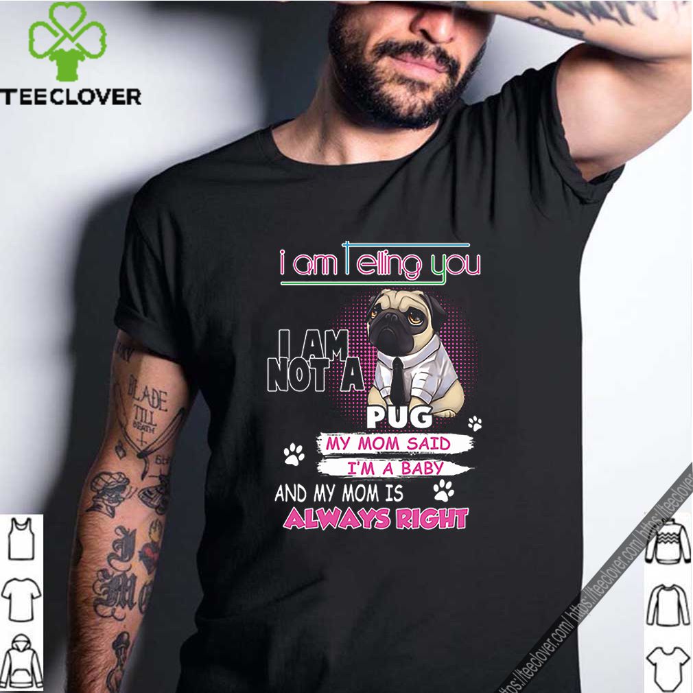Pug i am telling you i am not a pug y mom said i’m a baby shirt 7 Pug i am telling you i am not a pug y mom said i’m a baby shirt