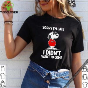 Sorry I’m late I didn’t want to come shirt
