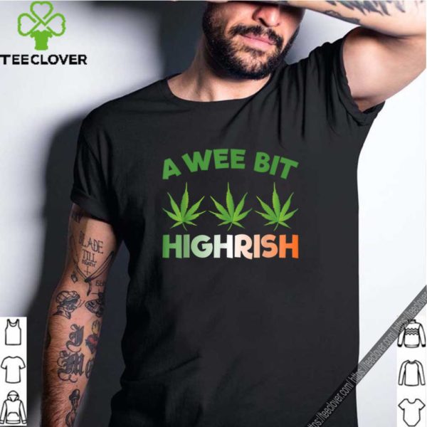 St. Patrick’s Day Weed – A Wee Bit Highrish hoodie, sweater, longsleeve, shirt v-neck, t-shirt