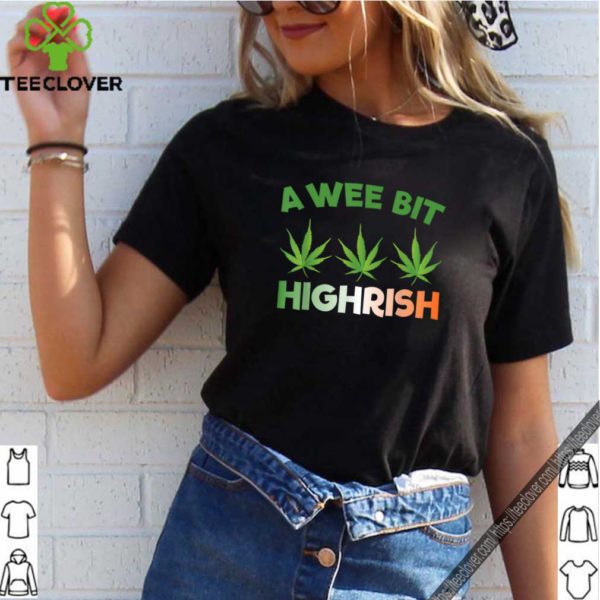 St. Patrick’s Day Weed – A Wee Bit Highrish hoodie, sweater, longsleeve, shirt v-neck, t-shirt