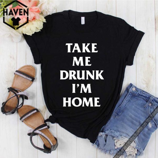 Take me drunk I’m home 2020 T-Shirt