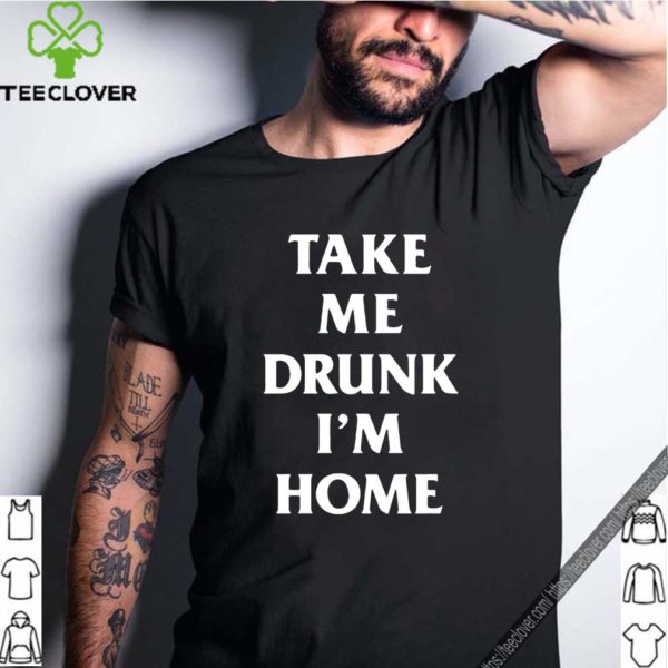 Take me drunk I’m home 2020 T-Shirt