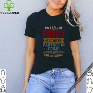 They Call Me Poppy Because Partner In Crime Makes Me Sound Like A Bad Influence hoodie, sweater, longsleeve, shirt v-neck, t-shirt