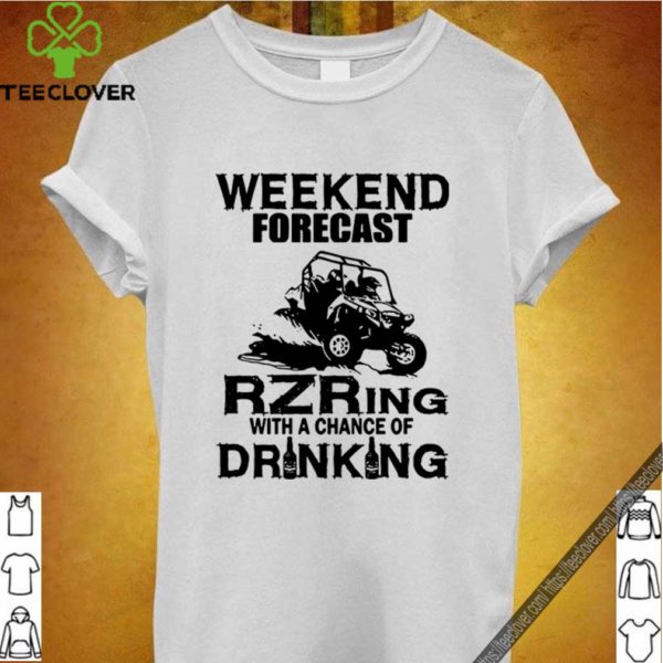 Weekend forecast RZRing with a chance of Drinking hoodie, sweater, longsleeve, shirt v-neck, t-shirt