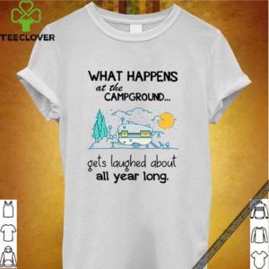 What happens at the campground get laughed about all year long hoodie, sweater, longsleeve, shirt v-neck, t-shirt