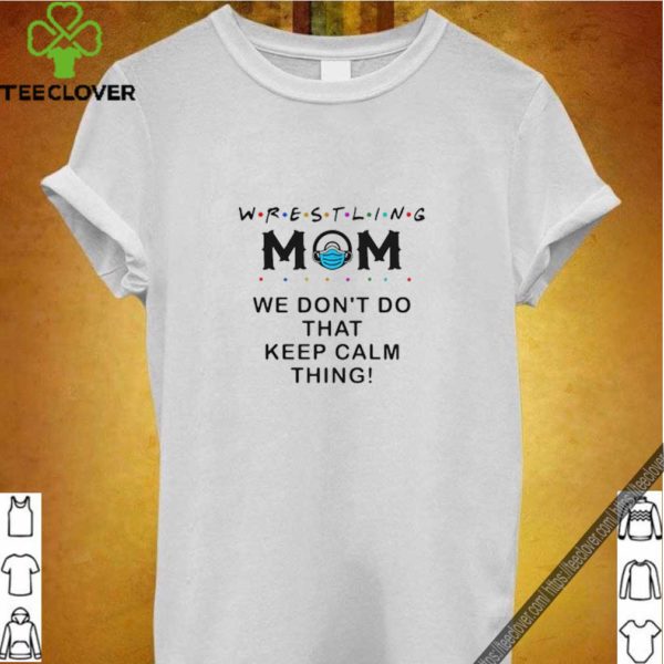 Wrestling mom we don’t do that keep calm thing shirt