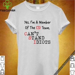 Yes I’m a member of the CSI team Can’t Stand Idiots shirt
