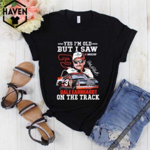 Yes I’m old but I saw Dale Earnhardt on the track hoodie, sweater, longsleeve, shirt v-neck, t-shirt