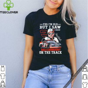 Yes I’m old but I saw Dale Earnhardt on the track shirt