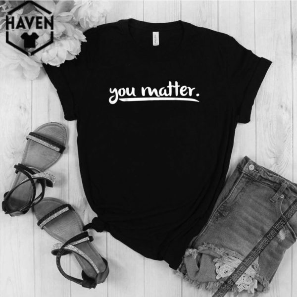 You Matter’ Suicide Prevention Awareness hoodie, sweater, longsleeve, shirt v-neck, t-shirt