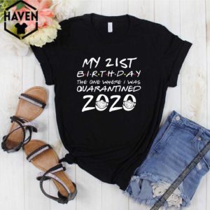 21st Birthday, Quarantine Shirt , The One Where I Was Quarantined 2020 Shirt T-