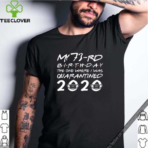 73rd Birthday The One Where I was Quarantined 2020 Classic Shirt Distancing Social TShirt Birthday