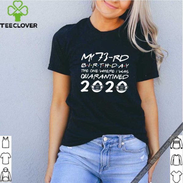 73rd Birthday The One Where I was Quarantined 2020 Classic Shirt Distancing Social TShirt Birthday