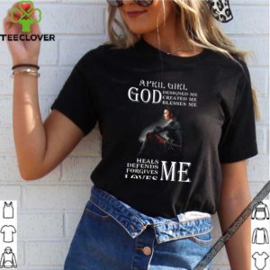 April Girl God Designed Me Created Me Blesses Me Heals Me Defends Me shirt