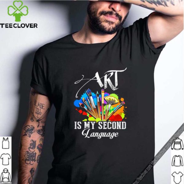 Art Is My Second Language hoodie, sweater, longsleeve, shirt v-neck, t-shirt