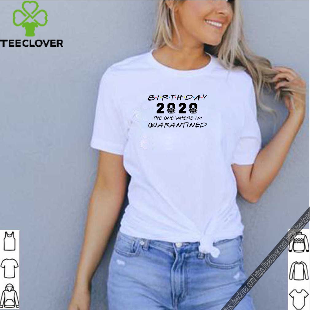 Birthday 2020 The One Where I’m Quarantined April Birthday Tee Shirts 10 Birthday 2020 The One Where I’m Quarantined April Birthday Tee S