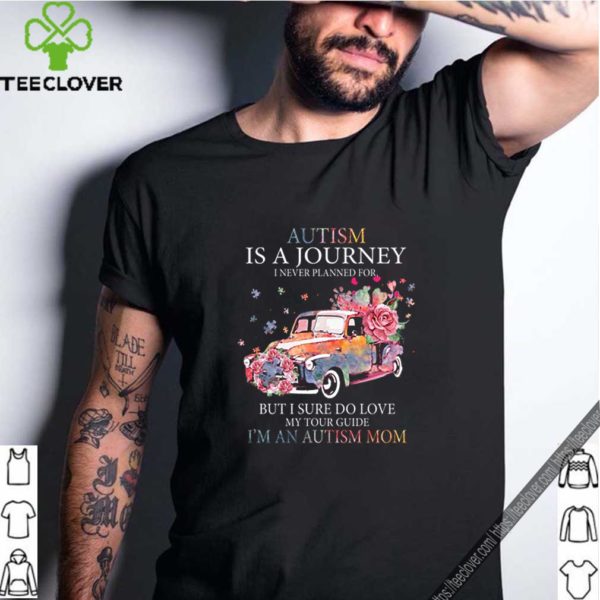 Car Flower Autism Is A Journey I Never Planned For But I Sure Do Love hoodie, sweater, longsleeve, shirt v-neck, t-shirt 5