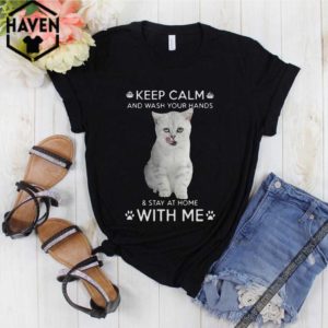 Cat Keep Calm And Wash Your Hands And Stay At Home With Me Shirt