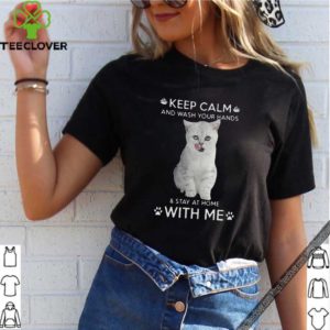 Cat Keep Calm And Wash Your Hands And Stay At Home With Me Shirt