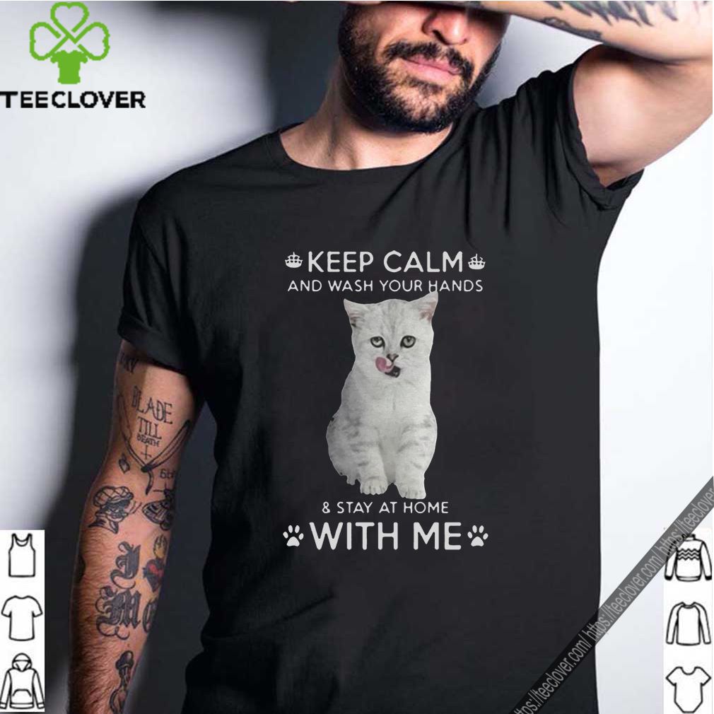 Cat Keep Calm And Wash Your Hands And Stay At Home With Me Shirt 10 Cat Keep Calm And Wash Your Hands And Stay At Home With Me