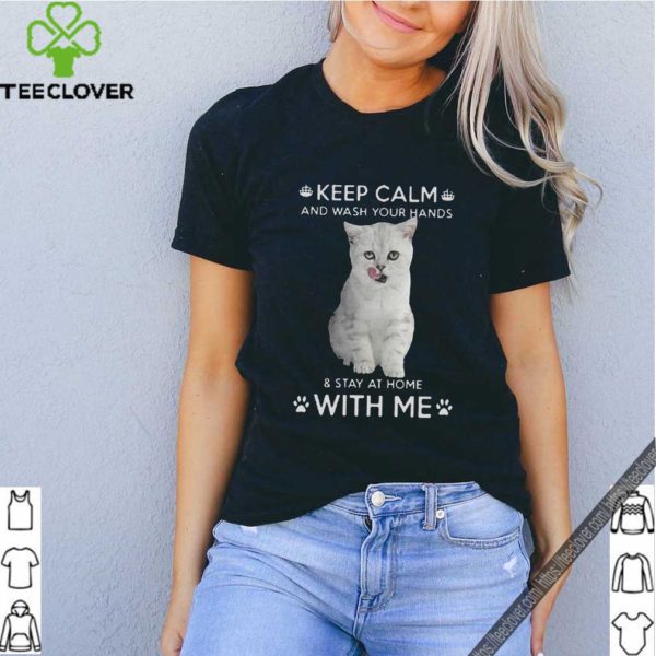 Cat Keep Calm And Wash Your Hands And Stay At Home With Me Shirt
