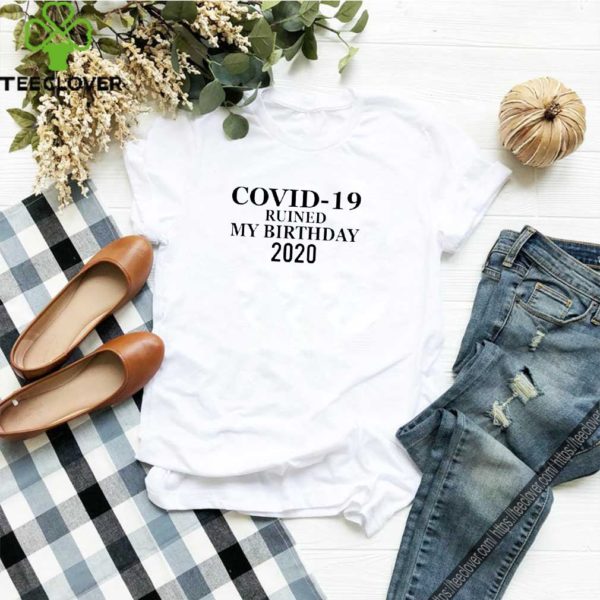 Covidd ruined my birthday 2020 shirt