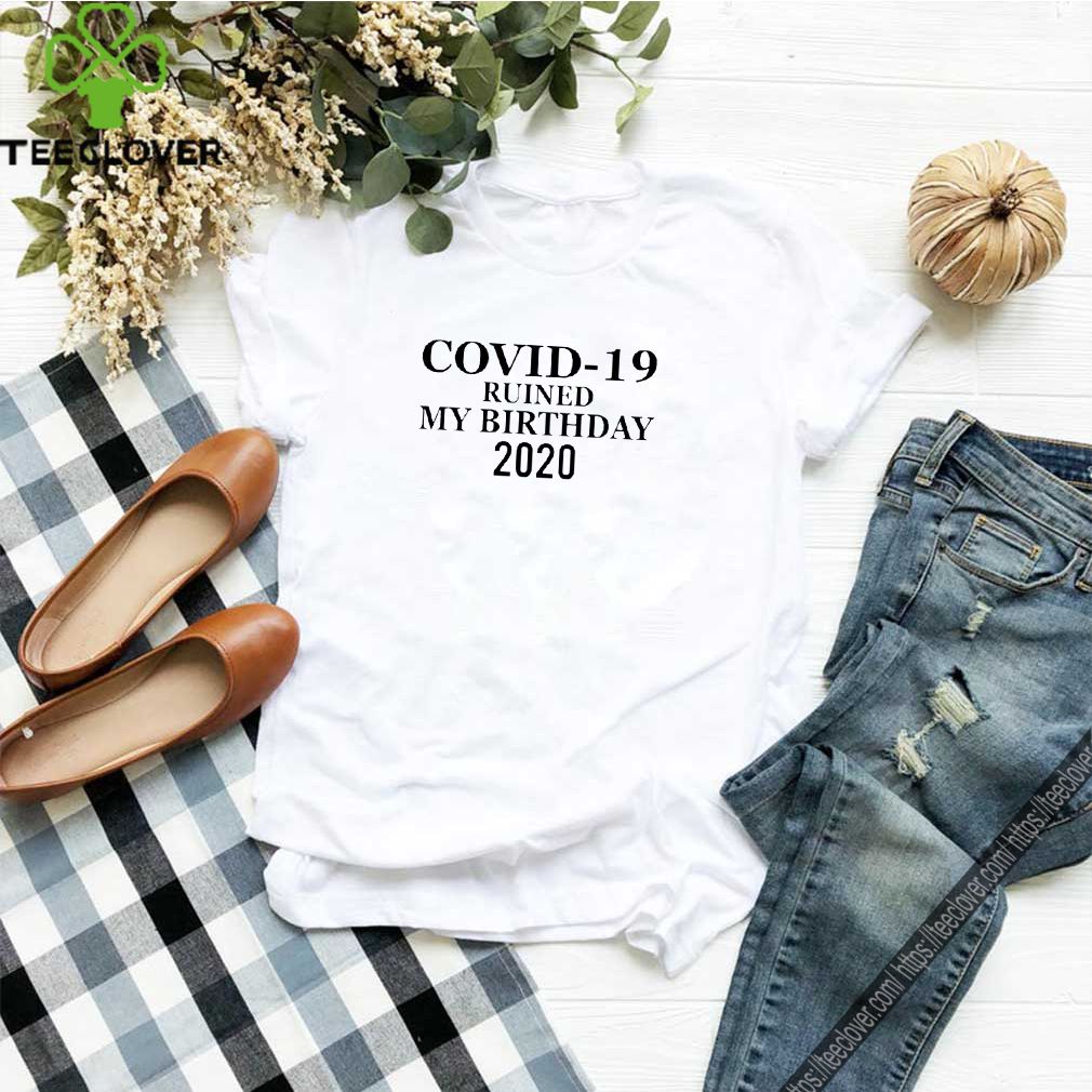 Covidd ruined my birthday 2020 shirt 10 Covidd ruined my birthday 2020