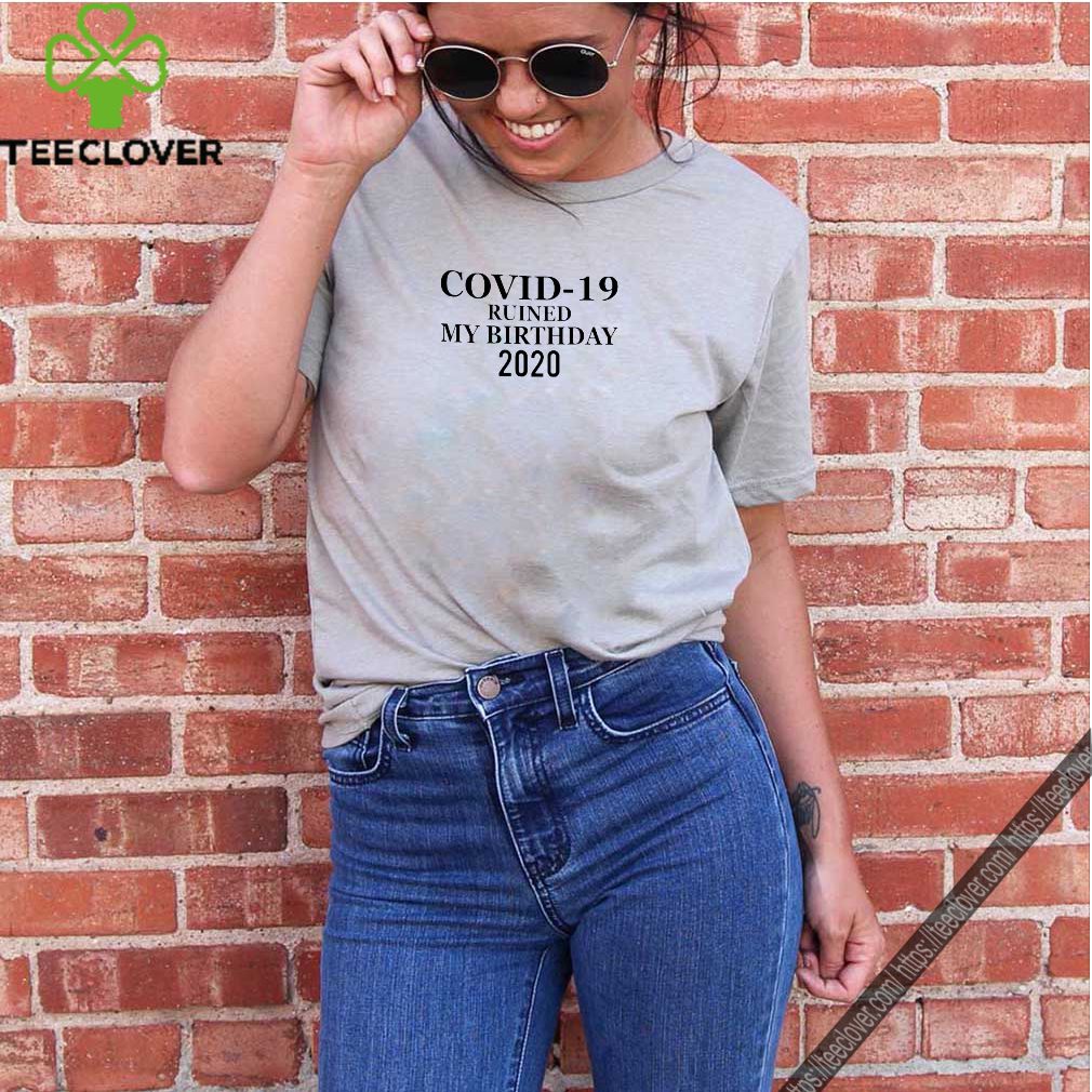 Covidd ruined my birthday 2020 shirt 9 Covidd ruined my birthday 2020