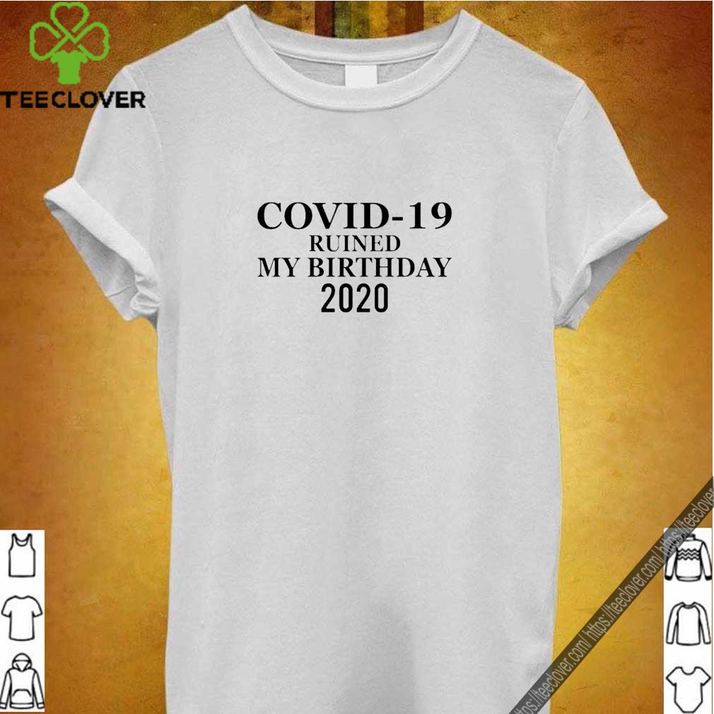 Covidd ruined my birthday 2020 shirt 8 Covidd ruined my birthday 2020