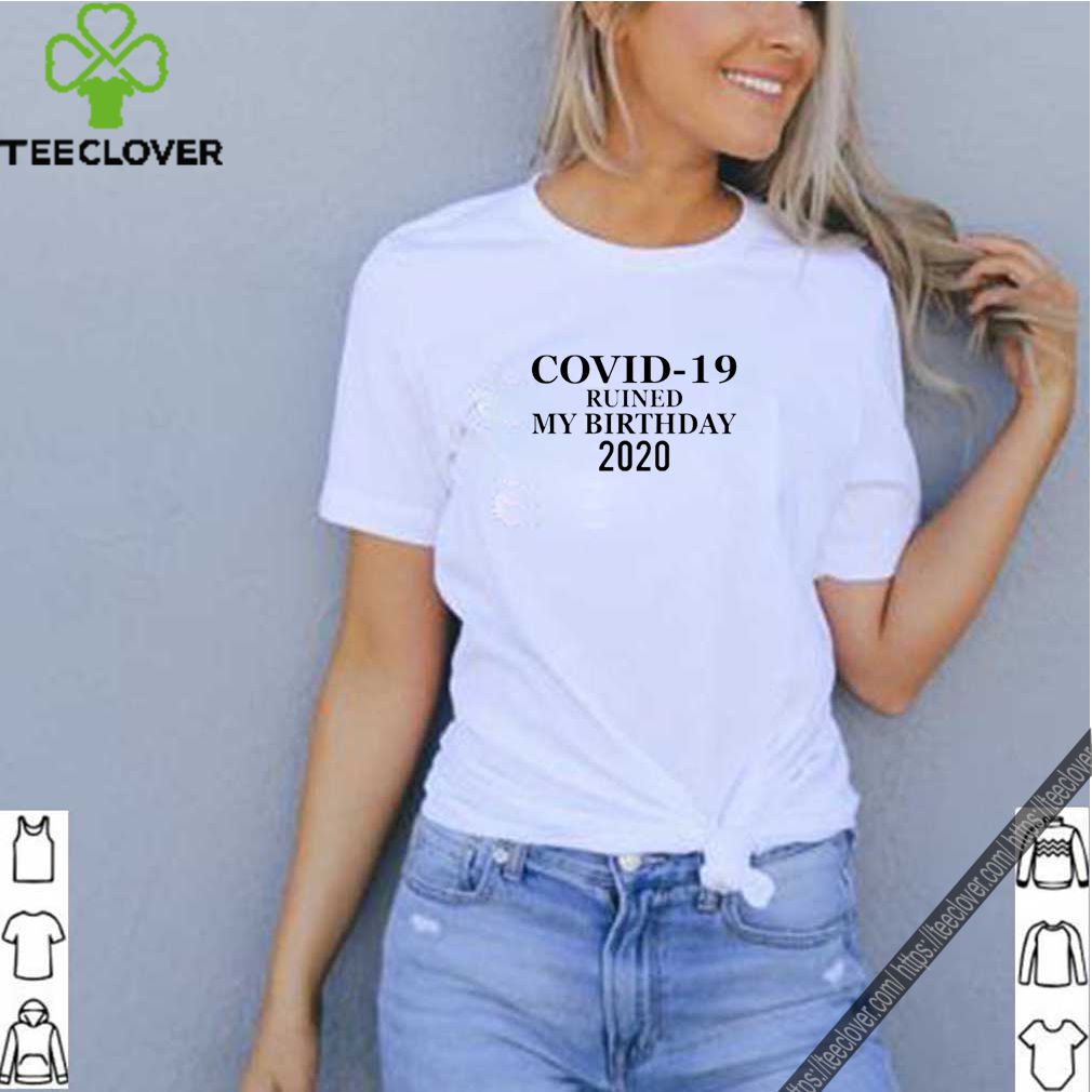 Covidd ruined my birthday 2020 shirt 7 Covidd ruined my birthday 2020
