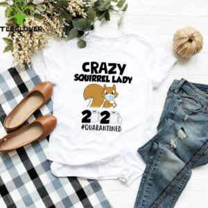 Crazy squirrel lady 2020 #quarantined shirt