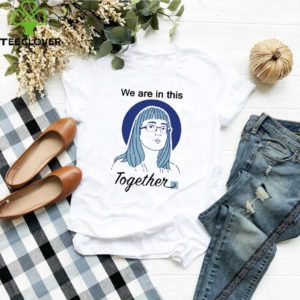 Deena Hinshaw We Are In This Together Tee Shirts