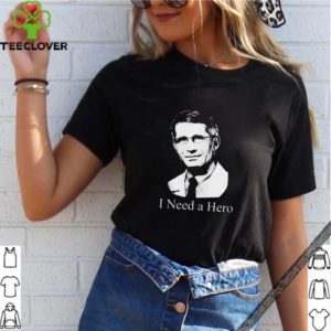 Doctor Fauci I need a hero shirt