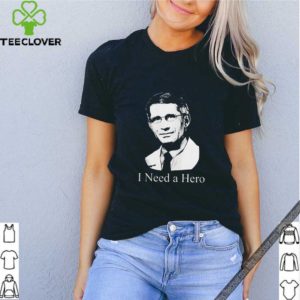 Doctor Fauci I need a hero shirt