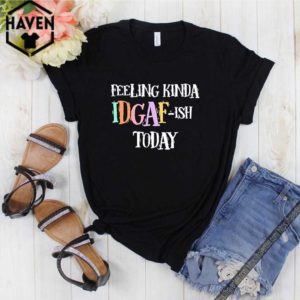 Feeling Kinda Idgaf-Ish Today Don’t Give A Fuck Day