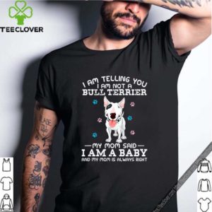 I Am Telling You I Am Not A Bull Terrier My Mom Said I Am A Baby And My Mom