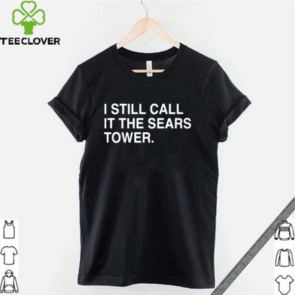 I Still Call It The Sears Tower Shirt T Shirt 3