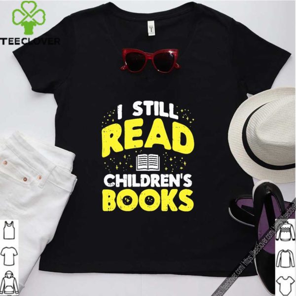 I Still Read Children’s Books hoodie, sweater, longsleeve, shirt v-neck, t-shirt