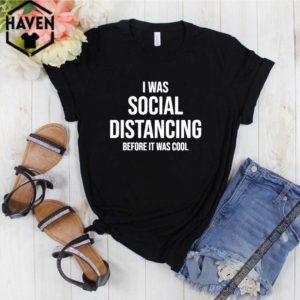 I Was Social Distancing Before It Was Cool Shirt