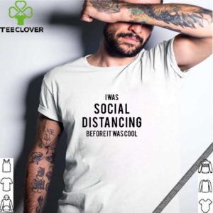 I Was Social Distancing Beforeit Was Cool 2020 TShirt